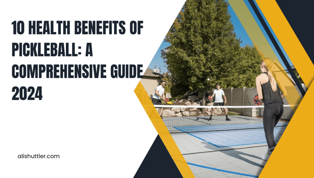 10 Health Benefits of Pickleball: A Comprehensive Guide 2024