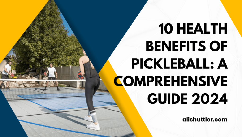 10 Health Benefits of Pickleball: A Comprehensive Guide 2024