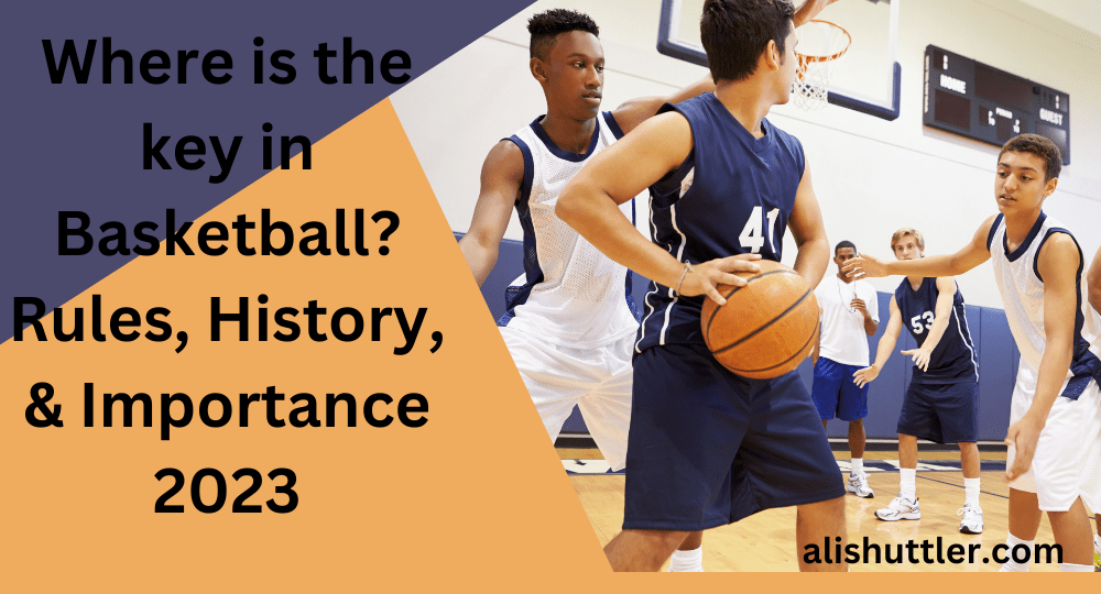 Where is the key in Basketball? Rules, History, & Importance 2023