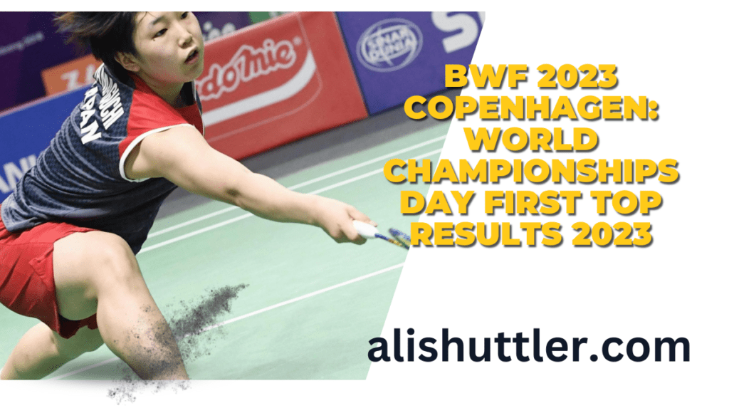 BWF 2023 Copenhagen: World Championships Day First Top Results