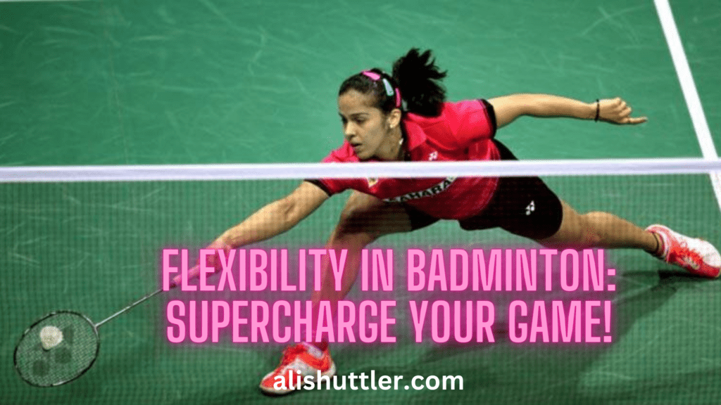Flexibility in Badminton: Supercharge Your Game! in 2024