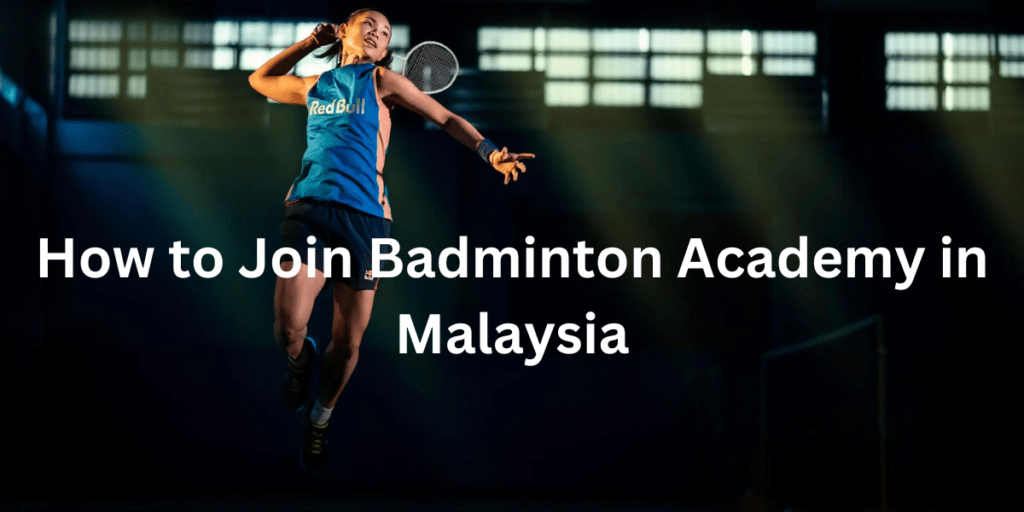 How to Join Badminton Academy Malaysia: The Best Guide for 2024!