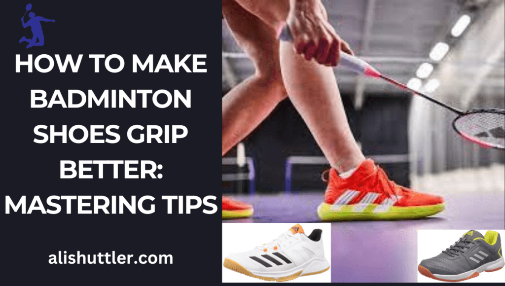 How to Make Badminton Shoes Grip Better: Mastering Tips 2023