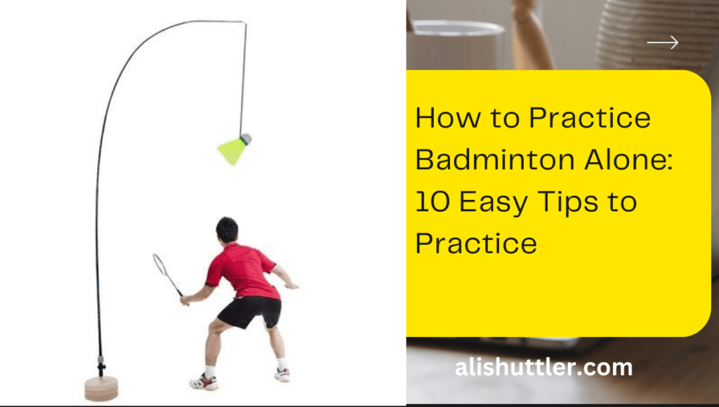 How to Practice Badminton Alone: 10 Easy Tips to Practice