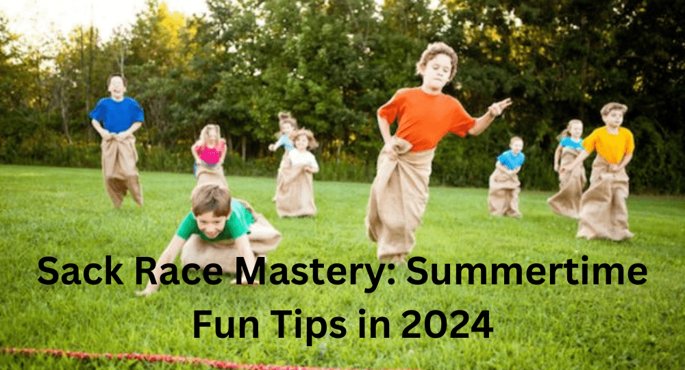 Sack Race Mastery: Summertime Fun Tips in 2024