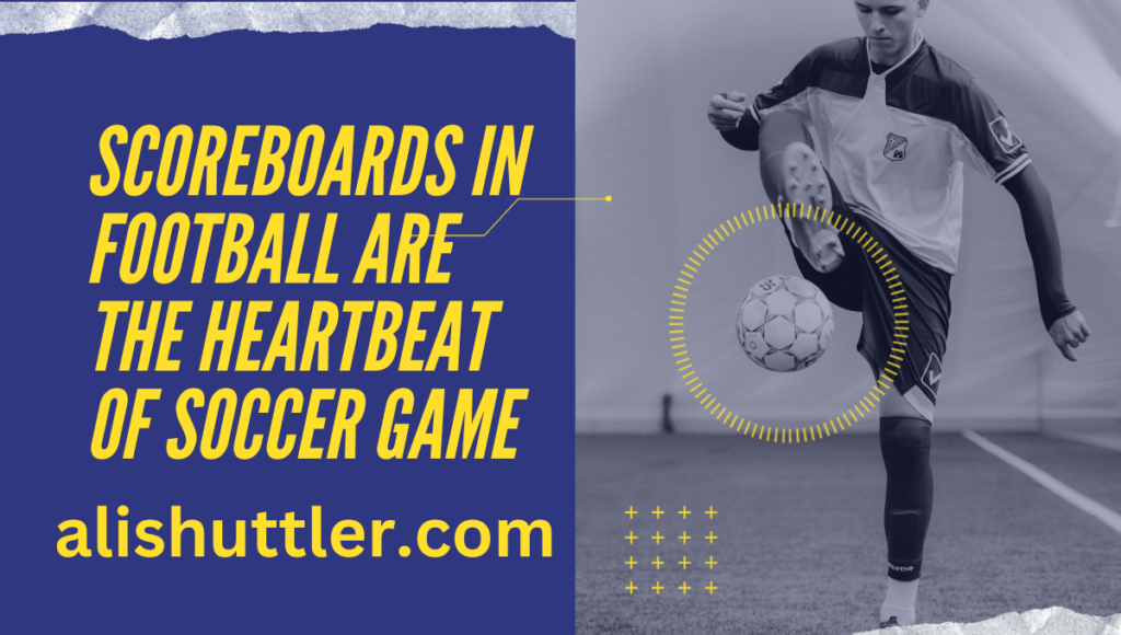 Scoreboards in Football: Heartbeat of Soccer Game 2023