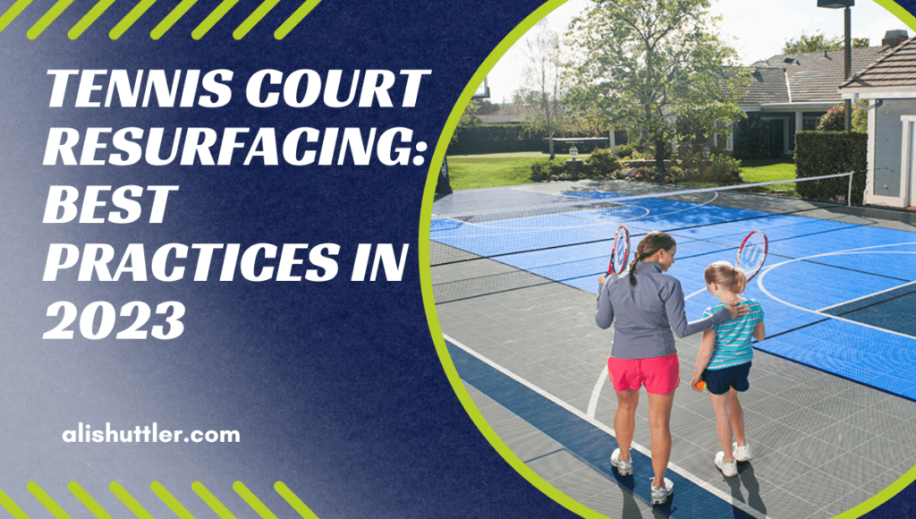 Tennis Court Resurfacing: Best Practices in 2023