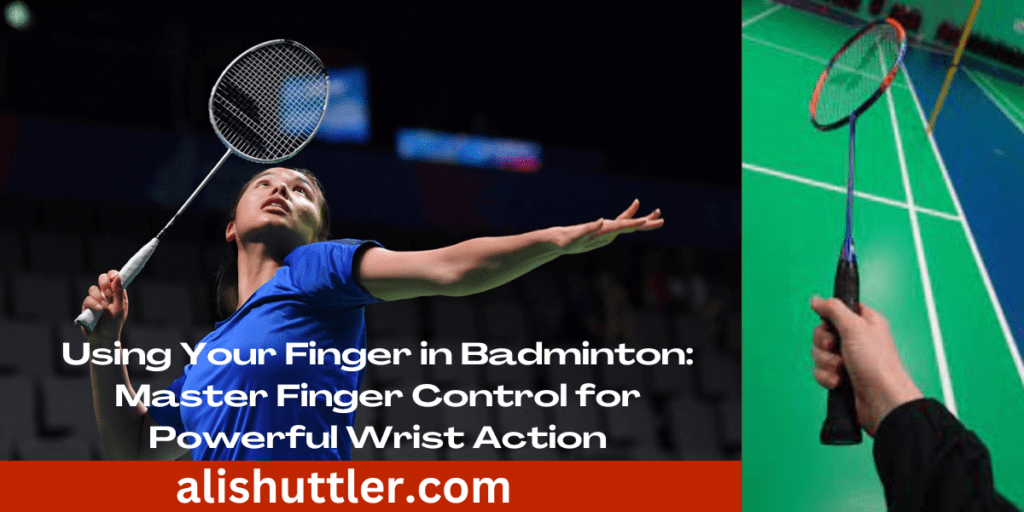 Using Your Finger in Badminton: Master Finger Control in 2023