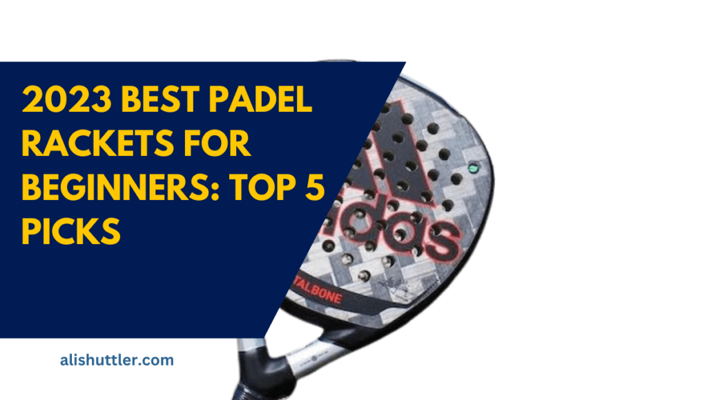 2023 Best Padel Rackets for Beginners: Top 5 Picks