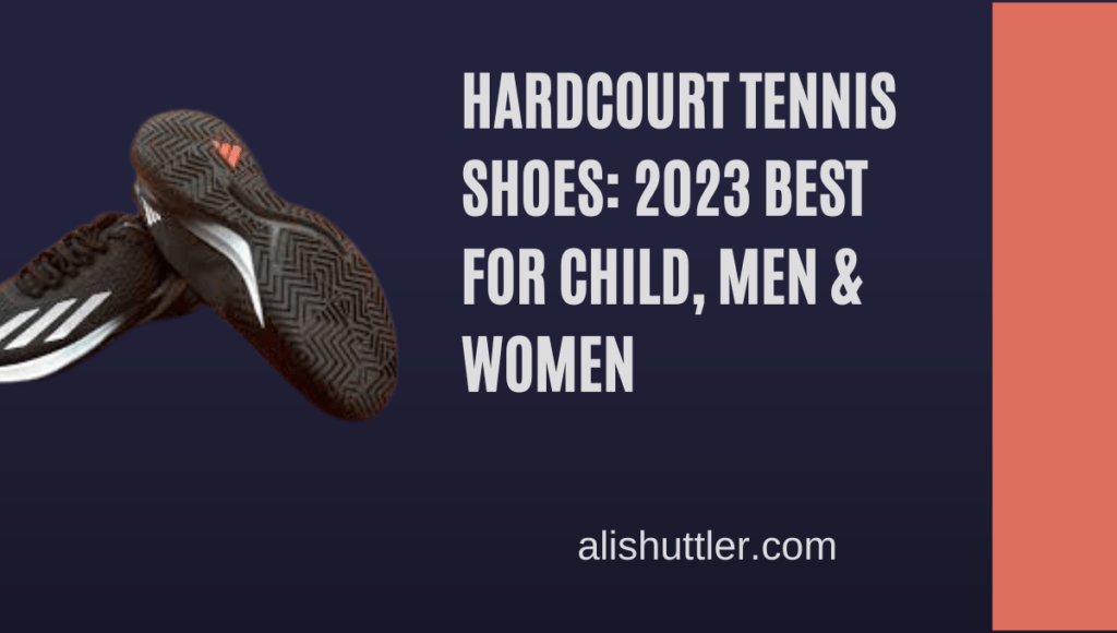 Hardcourt Tennis Shoes: 2023 Best for Child, Men & Women