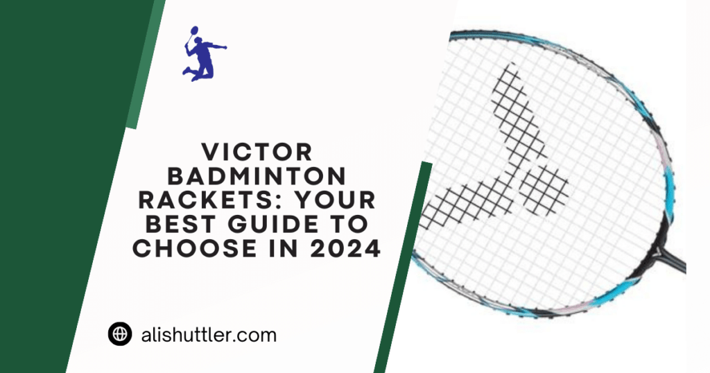 Victor Badminton Rackets: Your Best Guide to Choose in 2024
