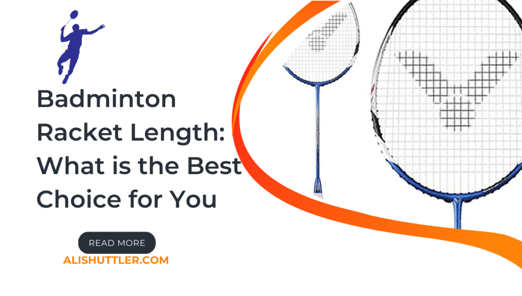 Badminton Racket Length: What is the Best Choice for You in 2024