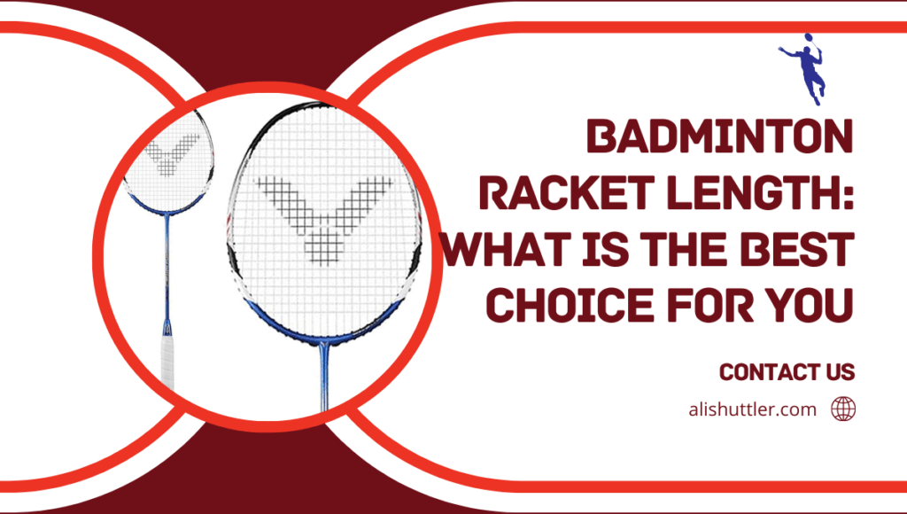 Badminton Racket Length: What is the Best Choice for You in 2024