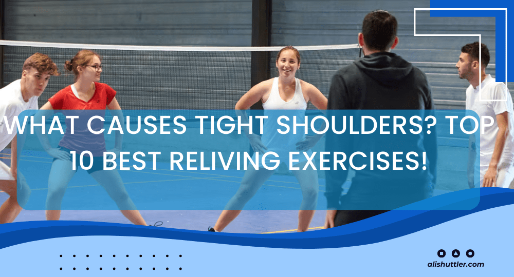 What Causes Tight Shoulders? Top 10 Best Reliving Exercises!