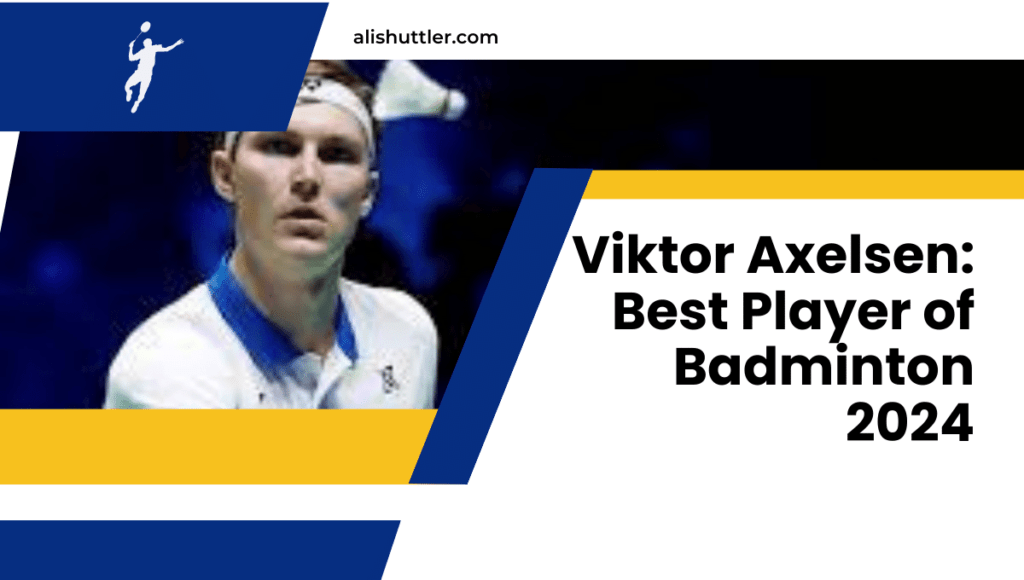 Viktor Axelsen: Best Player of Badminton 2024
