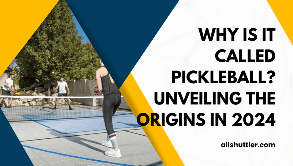 Why is it Called Pickleball? Unveiling the Origins in 2024