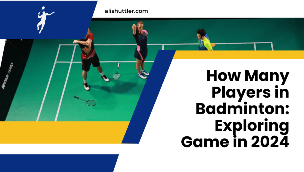 How Many Players in Badminton: Exploring Game in 2024