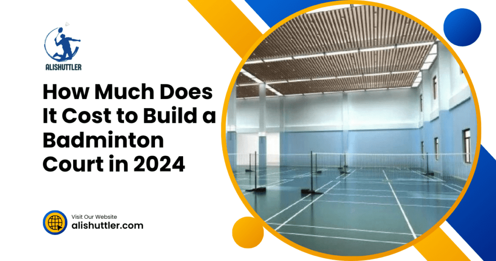 How Much Does It Cost to Build a badminton court in 2024