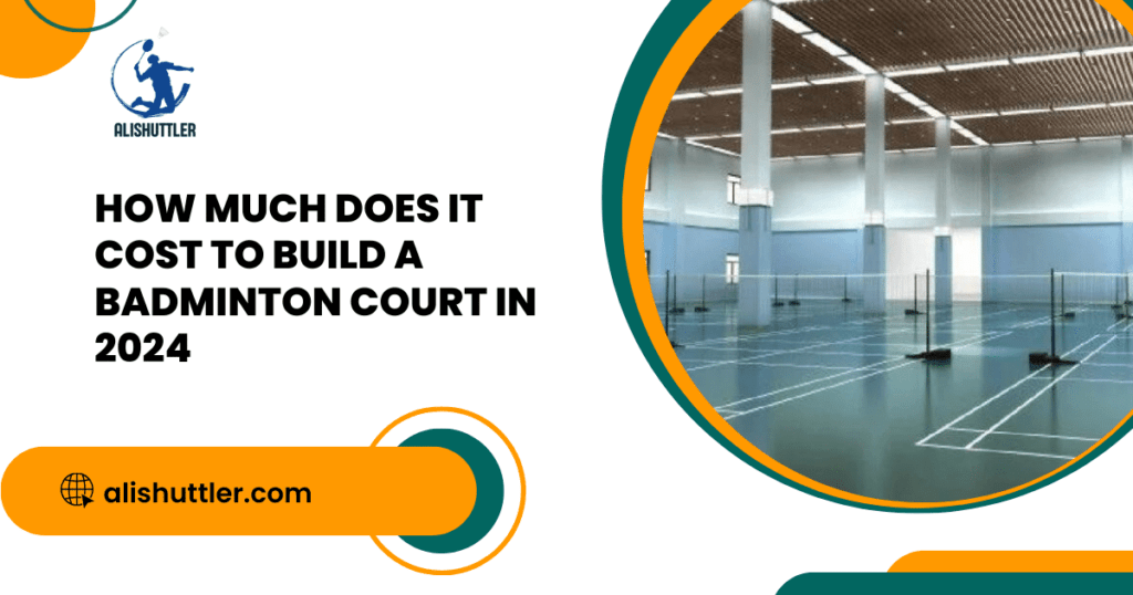 How Much Does It Cost to Build a badminton court in 2024