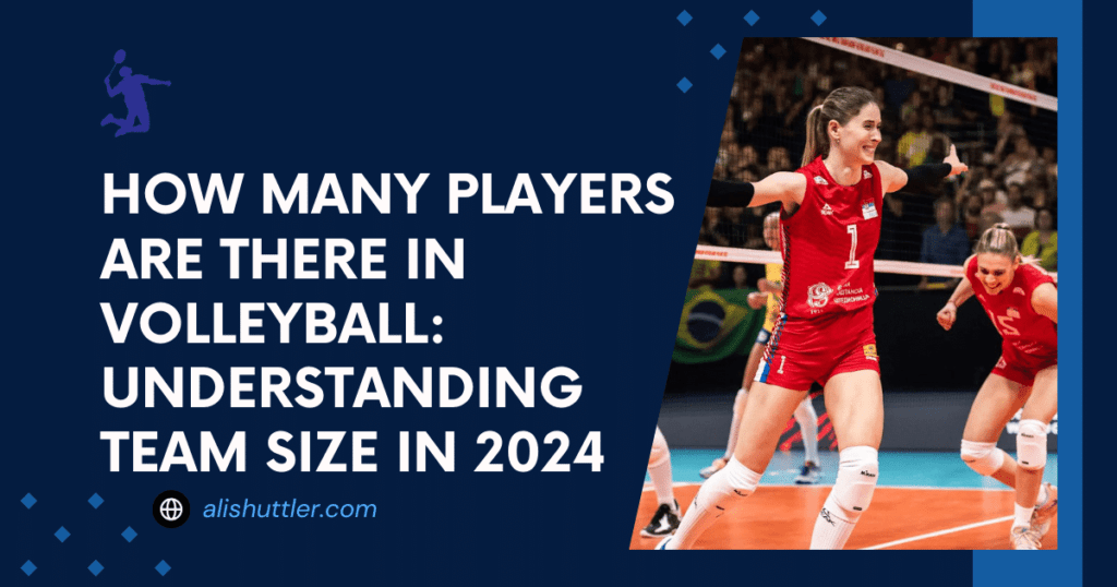 How Many Players Are There in Volleyball: Understanding Team Size in 2024
