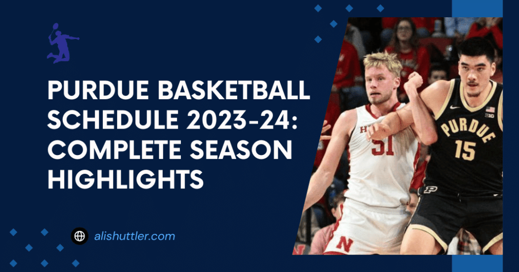 Purdue Basketball Schedule 2023-24: Complete Season Highlights