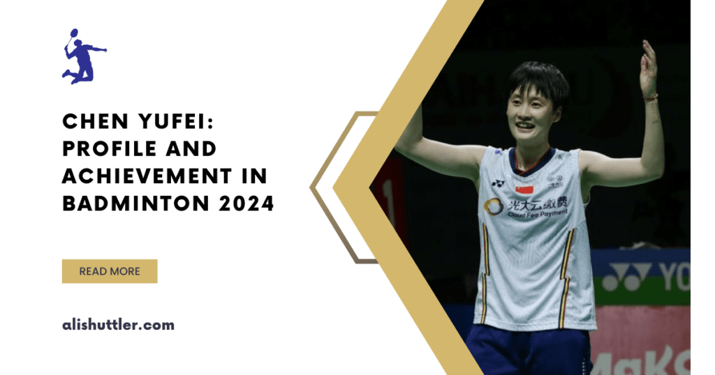Chen Yufei: Profile and Achievement in Badminton 2024