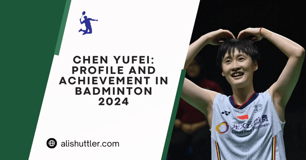 Chen Yufei: Profile and Achievement in Badminton 2024
