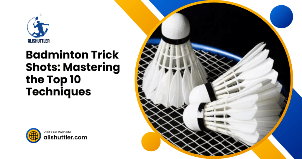 Badminton Trick Shots: Mastering the Top 10 Techniques