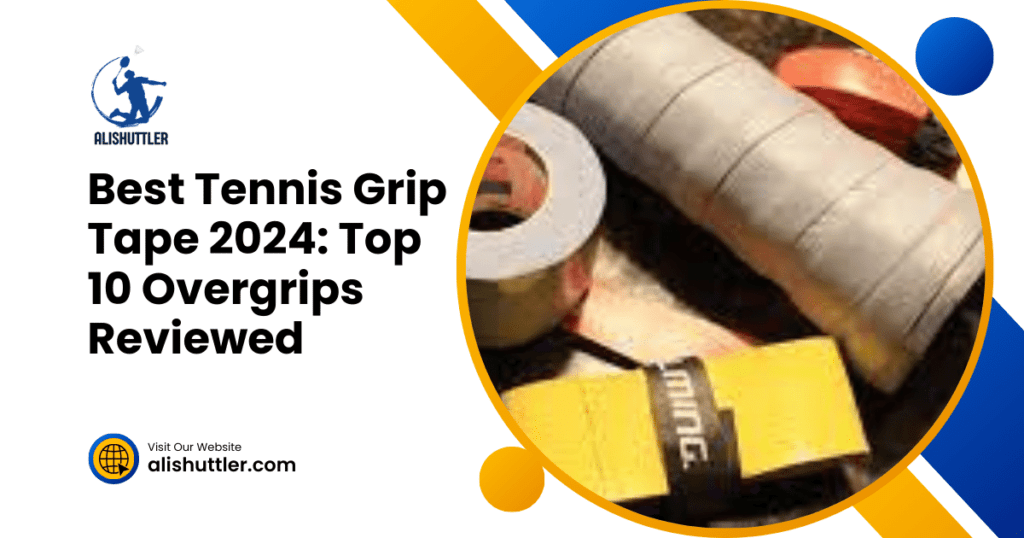 Best Tennis Grip Tape 2024: Top 10 Overgrips Reviewed