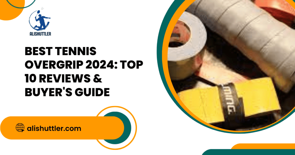 Best Tennis Overgrip 2024: Top 10 Reviews & Buyer's Guide