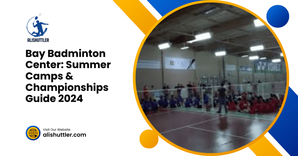 Bay Badminton Center: Summer Camps & Championships Guide 2024