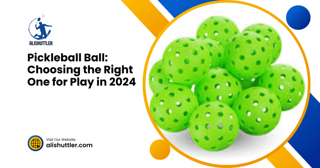 Pickleball Ball: Choosing the Right One for Play in 2024