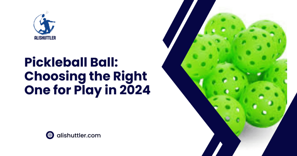 Pickleball Ball: Choosing the Right One for Play in 2024