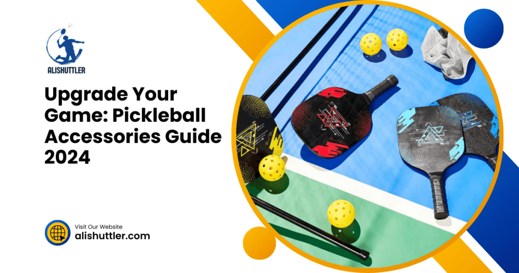 Upgrade Your Game: Pickleball Accessories Guide 2024