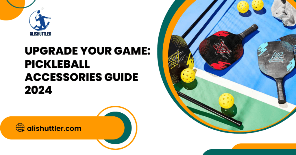 Upgrade Your Game: Pickleball Accessories Guide 2024
