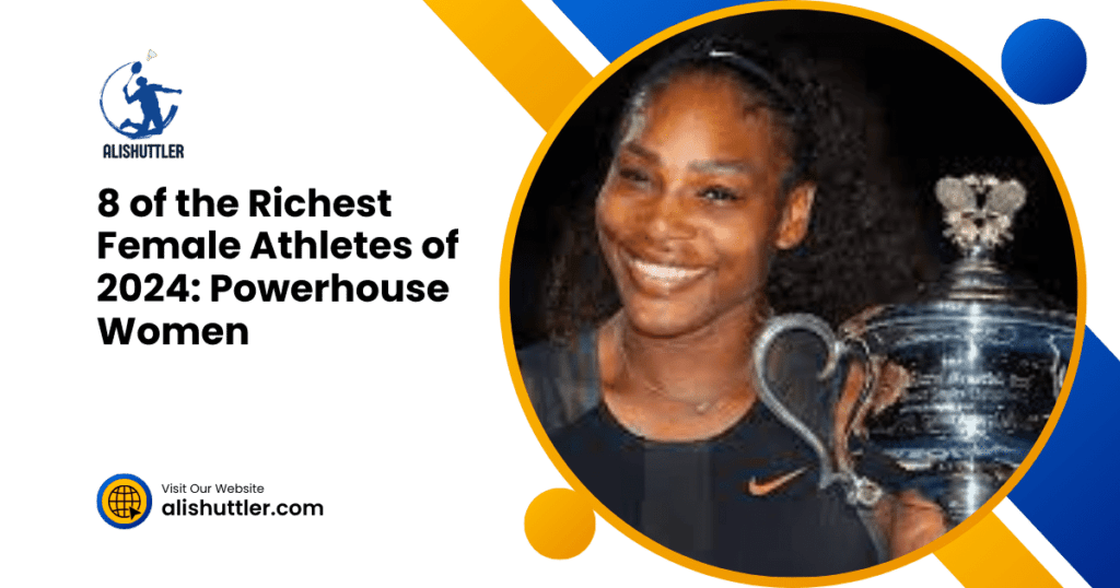 8 of the Richest Female Athletes of 2024: Powerhouse Women