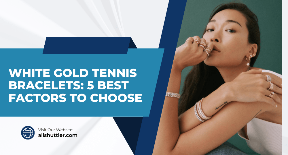White Gold Tennis Bracelets: 5 Best Factors to Choose