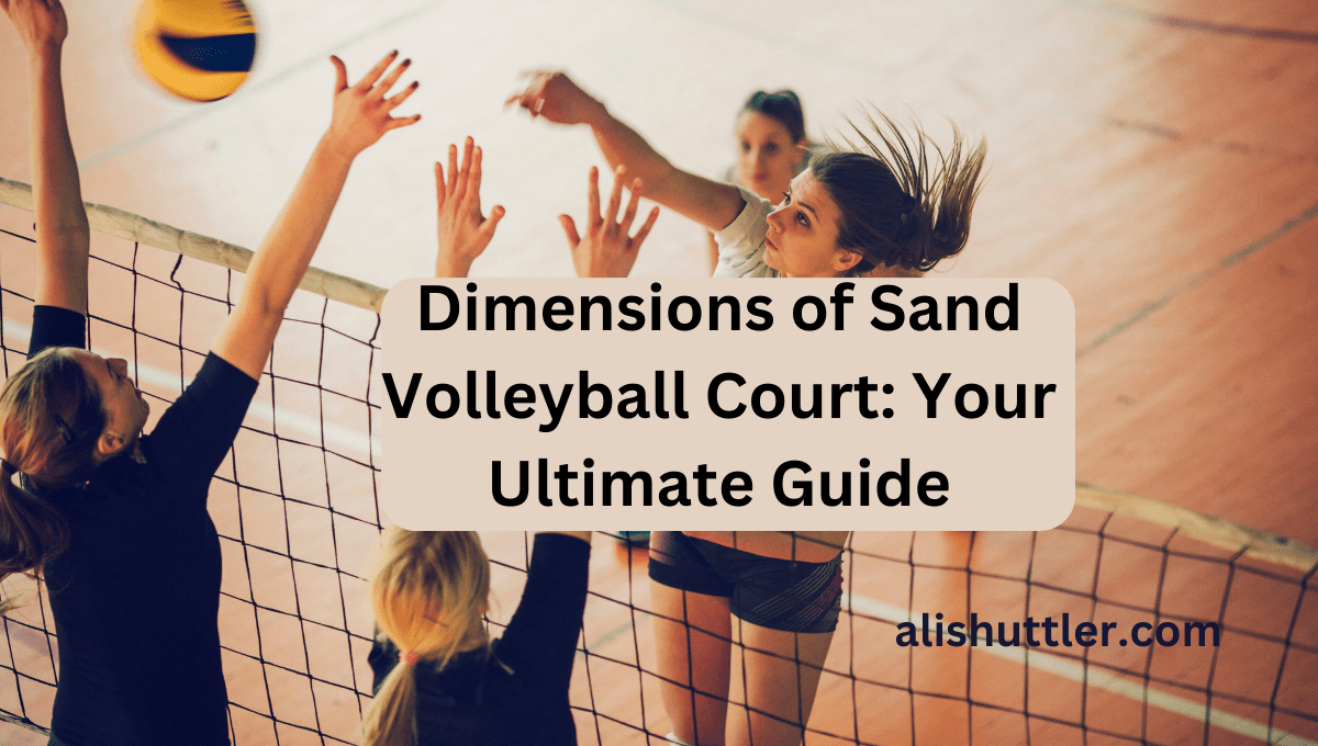 Dimensions of Sand Volleyball Court: Your Best Guide for 2024