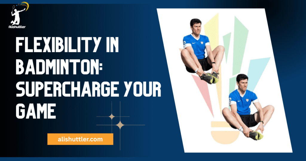 Flexibility in Badminton: Supercharge Your Game