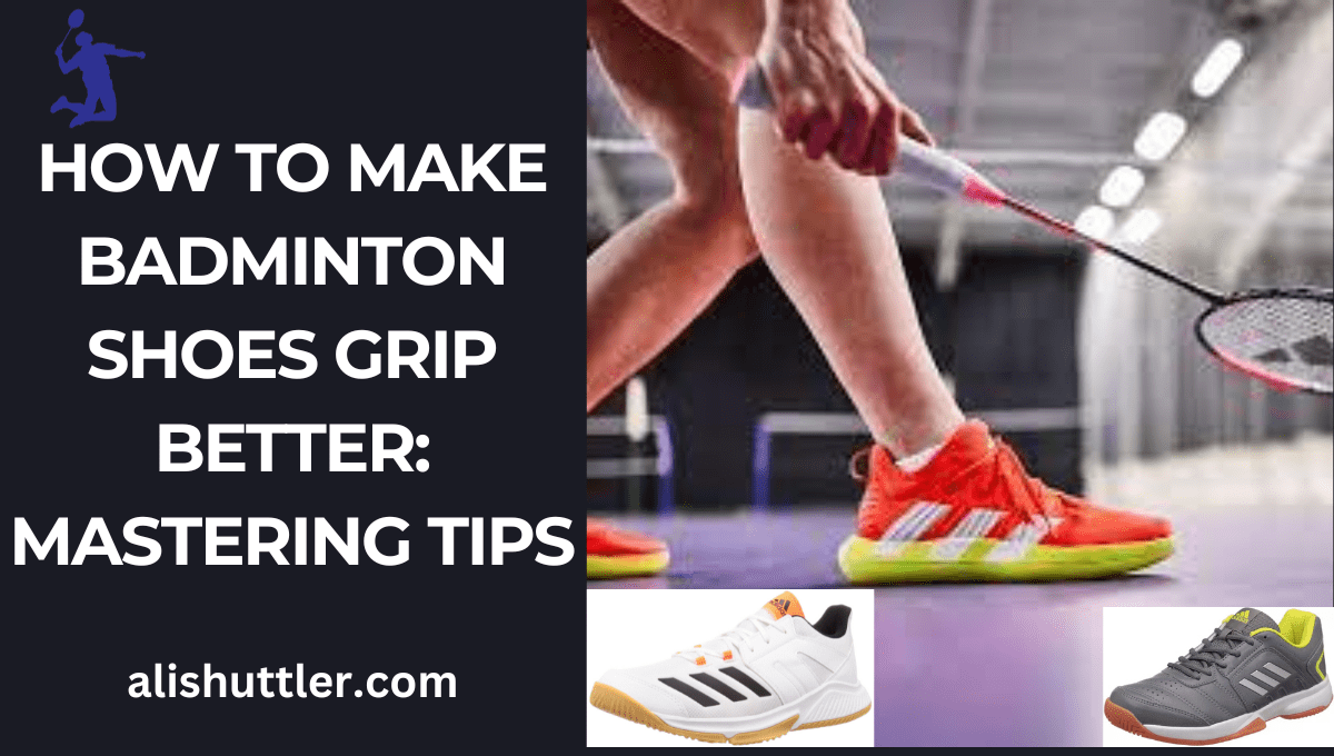 How to Make Badminton Shoes Grip Better Mastering Tips 2023