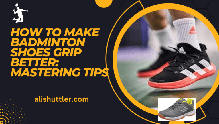 How to Make Badminton Shoes Grip Better: Mastering Tips 2023