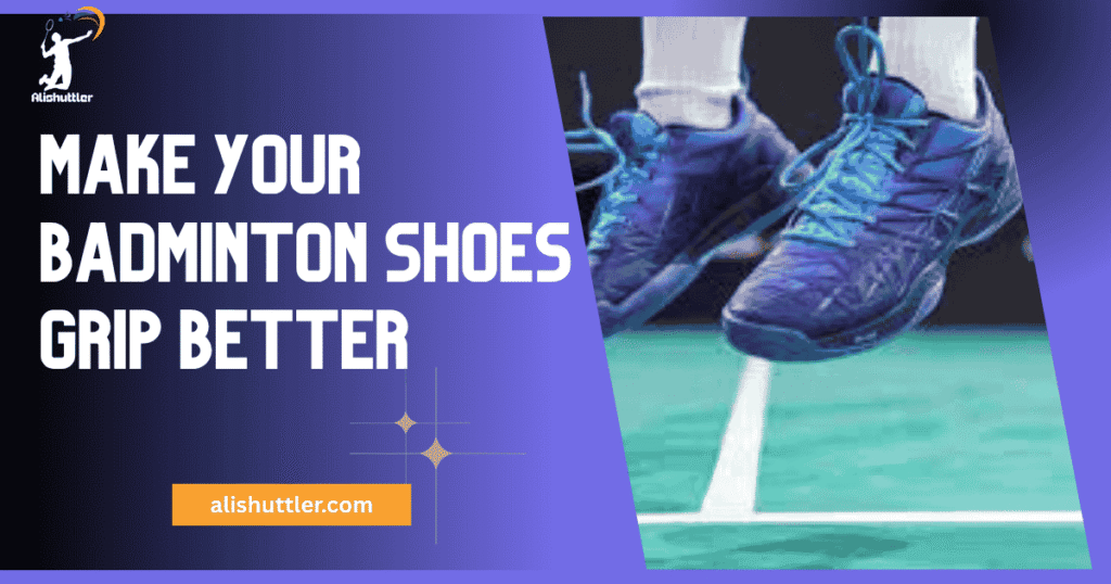 Make Your Badminton Shoes Grip Better