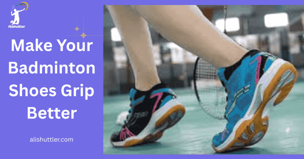 Make Your Badminton Shoes Grip Better