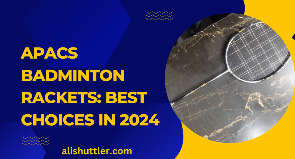 Apacs Badminton Rackets: Best Choices in 2024