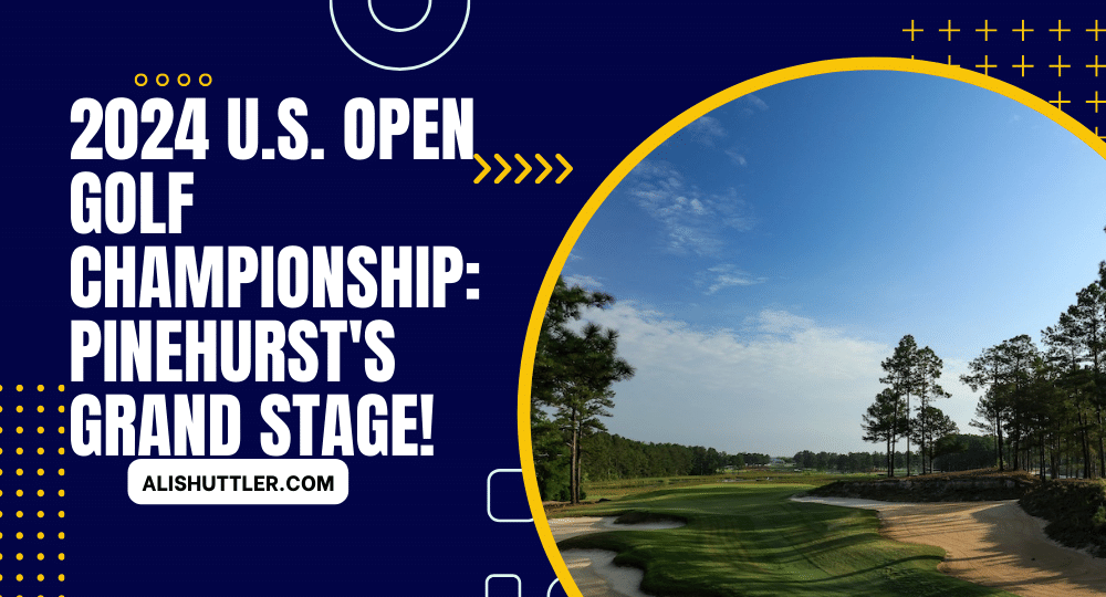 2024 U.S. Open Golf Championship Pinehurst's Grand Stage!