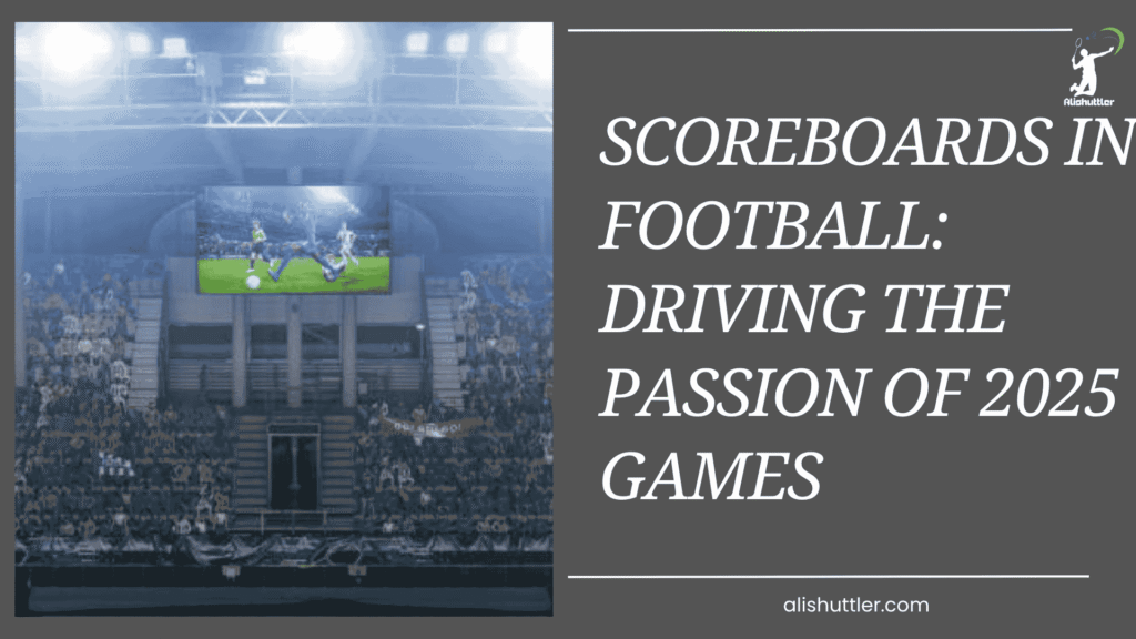 Scoreboards in Football: Driving the Passion of 2025 Games