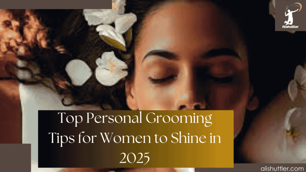 Top Personal Grooming Tips for Women to Shine