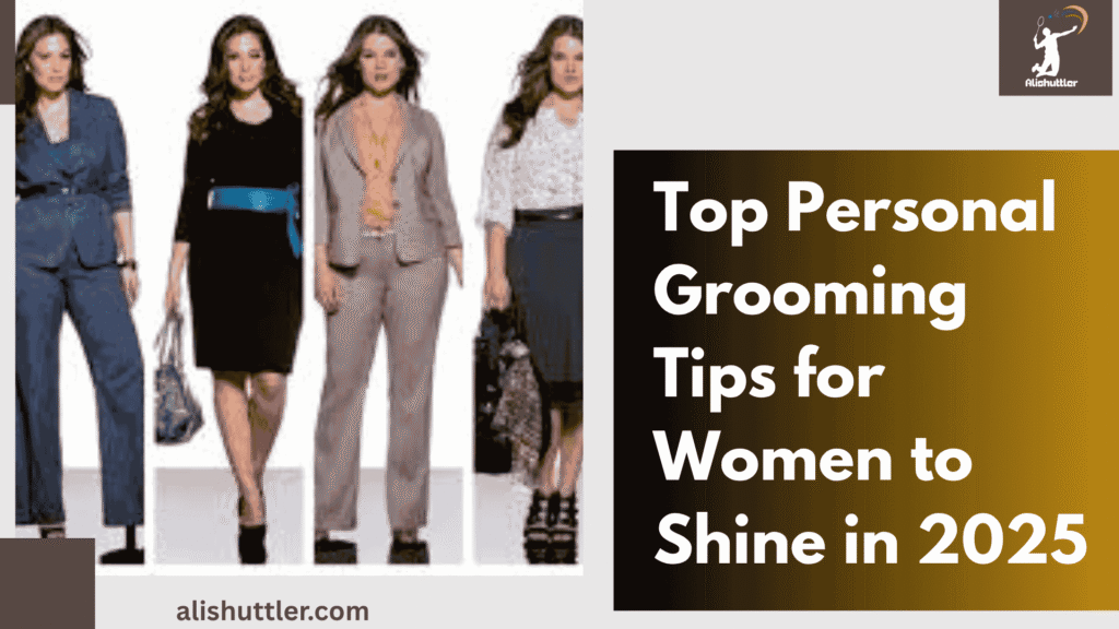 Top Personal Grooming Tips for Women to Shine