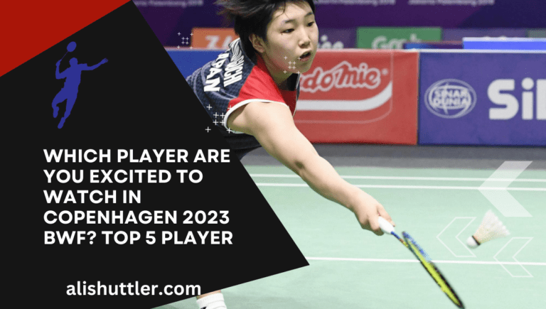 Which Player Are You Excited to Watch in Copenhagen 2023 BWF? Top 5 Player