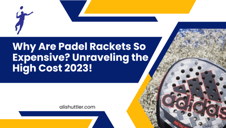 Why Are Padel Rackets So Expensive? Unraveling the High Cost 2023!